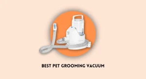 Best pet grooming vacuum feature